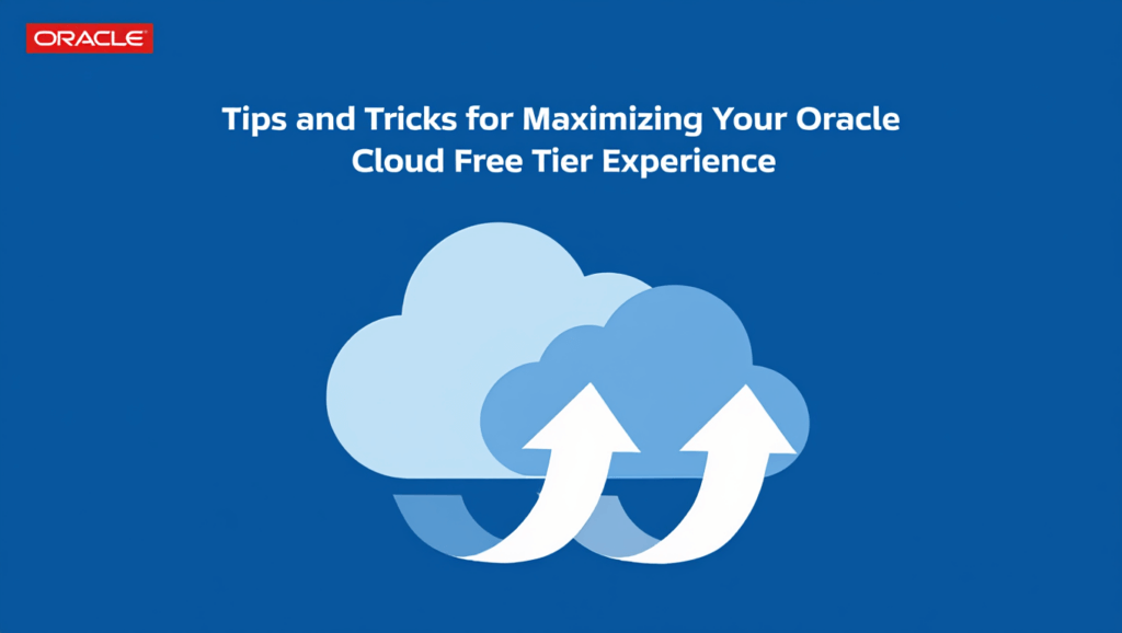 Tips and Tricks for Maximizing Your Oracle Cloud Free Tier Experience